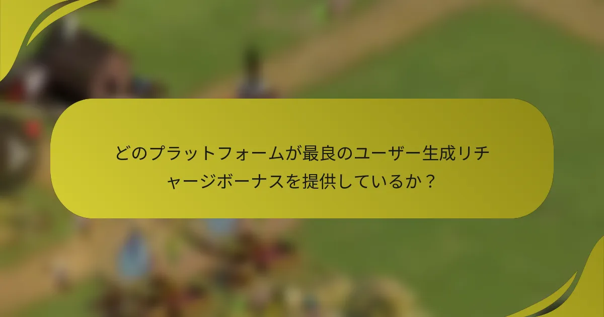 どのプラットフォームが最良のユーザー生成リチャージボーナスを提供しているか?