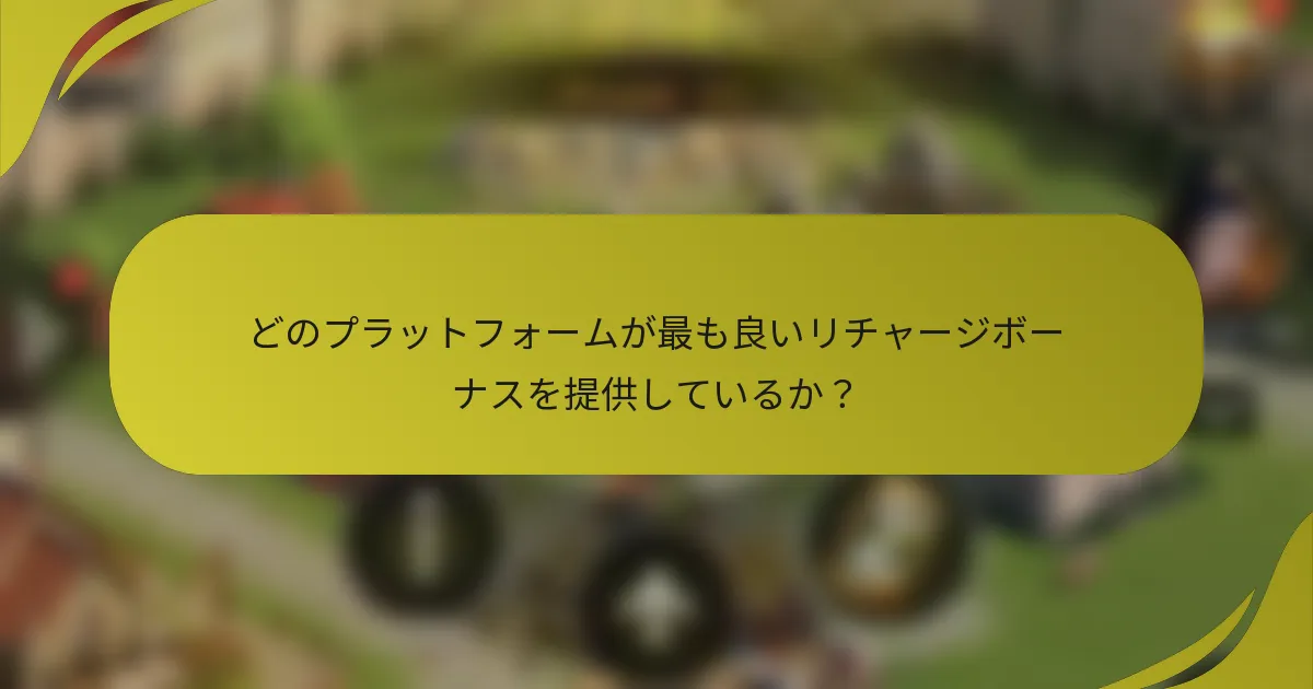 どのプラットフォームが最も良いリチャージボーナスを提供しているか?
