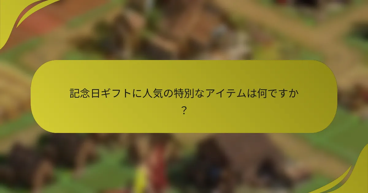 記念日ギフトに人気の特別なアイテムは何ですか?
