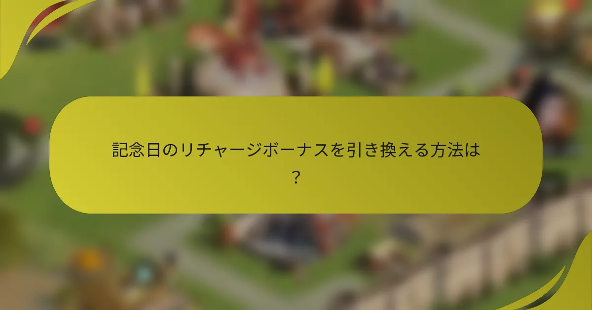 記念日のリチャージボーナスを引き換える方法は？