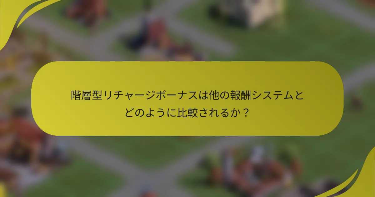 階層型リチャージボーナスは他の報酬システムとどのように比較されるか？