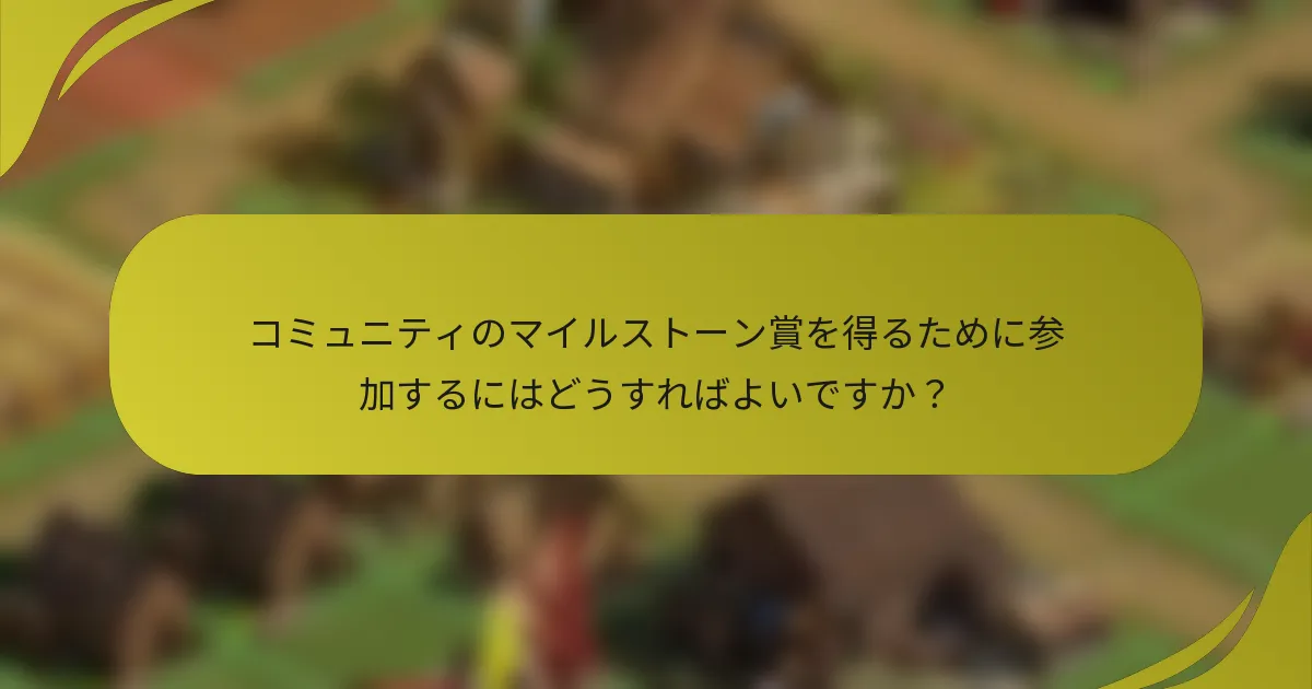 コミュニティのマイルストーン賞を得るために参加するにはどうすればよいですか？