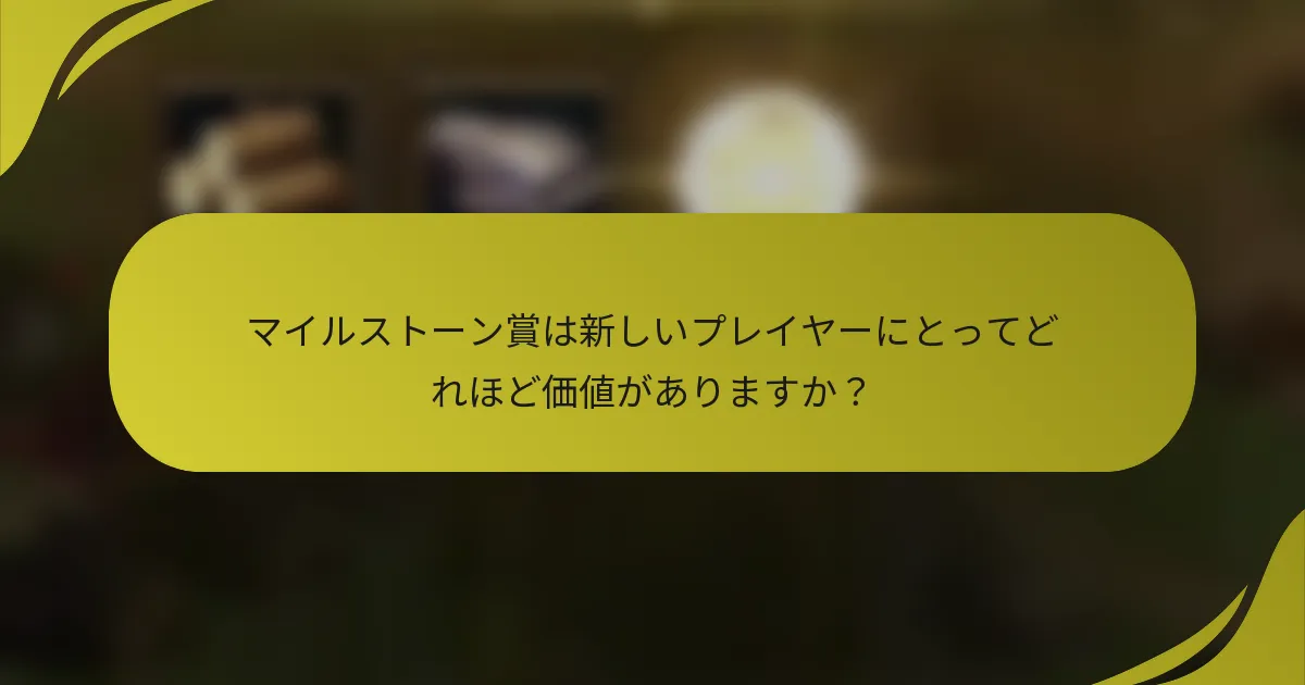 マイルストーン賞は新しいプレイヤーにとってどれほど価値がありますか?