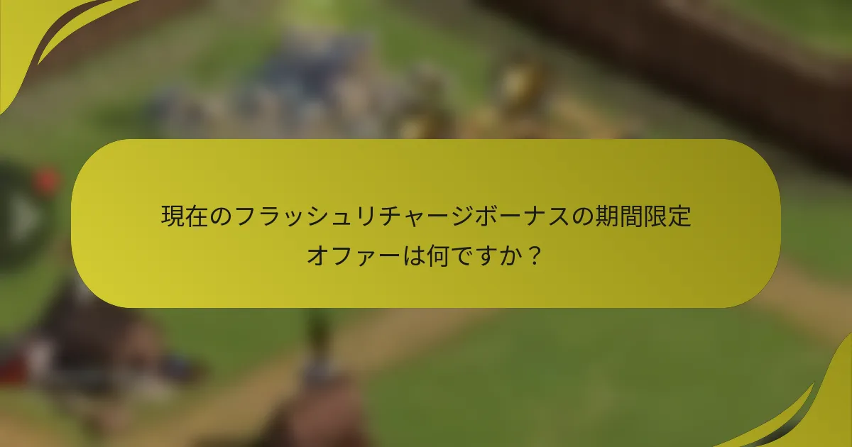 現在のフラッシュリチャージボーナスの期間限定オファーは何ですか？