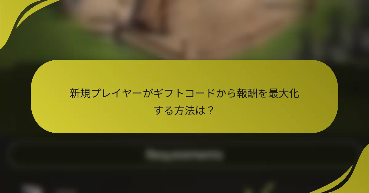 新規プレイヤーがギフトコードから報酬を最大化する方法は？