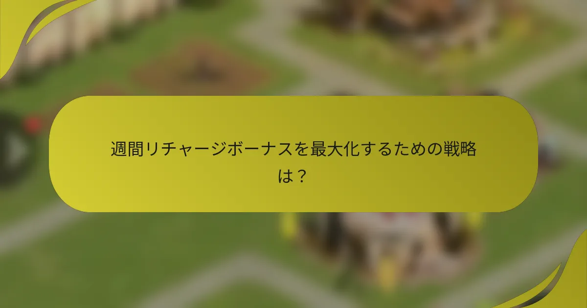週間リチャージボーナスを最大化するための戦略は？